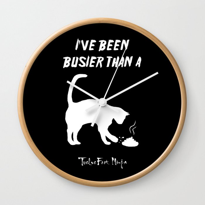 I've Been Busier Than a Cat Burying Shit On Concrete Wall Clock
