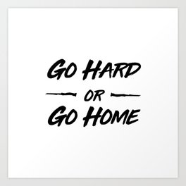 Go hard or Go Home Art Print