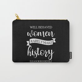 Well Behaved Women Rarely Make History Carry-All Pouch
