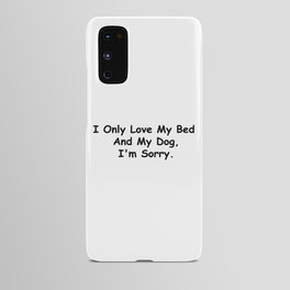 I Only Love My Bed And My Dog I'm Sorry Funny Sayings Dog Owner Gift Idea Android Case