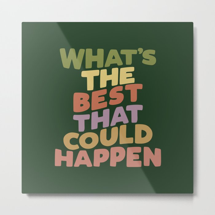 What's The Best That Could Happen Metal Print
