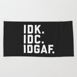 IDK, IDC, IDGAF Funny Sarcastic Offensive Quote Beach Towel