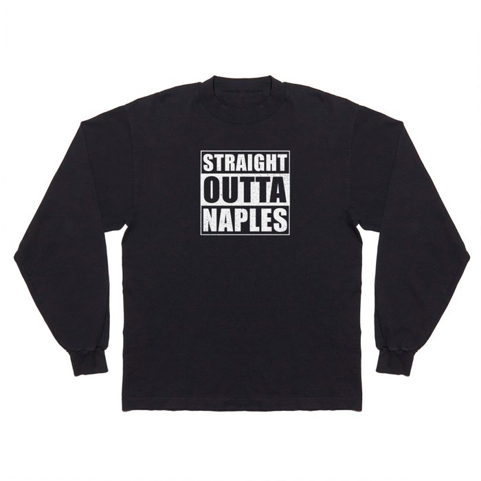 Straight Outta Naples Long Sleeve T Shirt