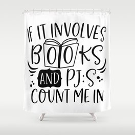 If It Involves Books And PJs Count Me In Shower Curtain