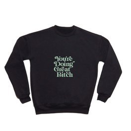 You're Doing Great Bitch Crewneck Sweatshirt