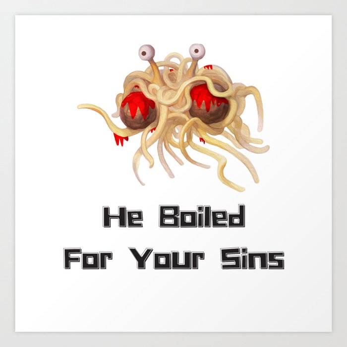 Flying Spaghetti Monster - He Boiled For Your Sins Art Print