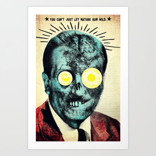 You Can't Just Let Nature Run Wild Art Print