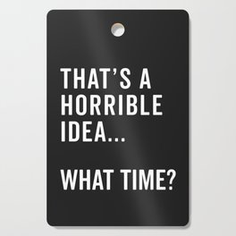 A Horrible Idea What Time Funny Sarcastic Quote Cutting Board