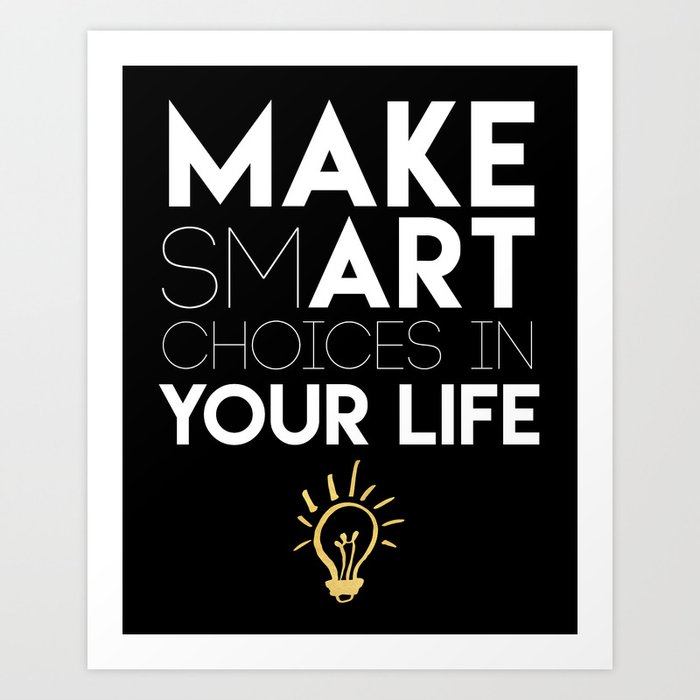 MAKE SMART CHOICES IN YOUR LIFE - motivational quote Art Print
