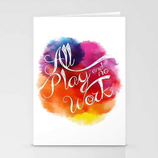 All play and no work Stationery Cards