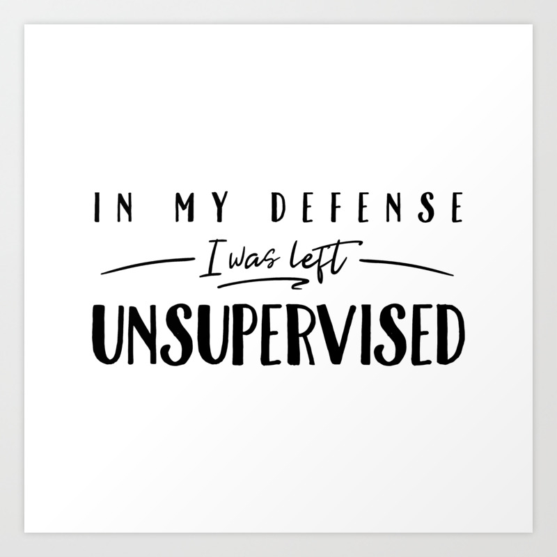 in my defense i was left unsupervised