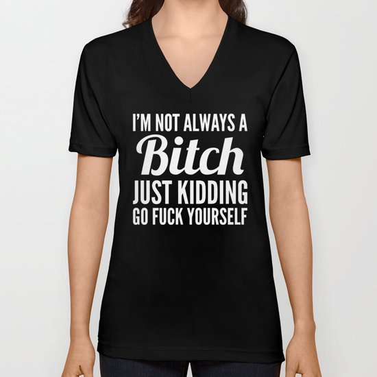 I'M NOT ALWAYS A BITCH (Black & White) Unisex V-Neck