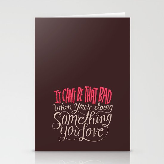 It Can't Be That Bad When You're Doing Something You Love Stationery Cards