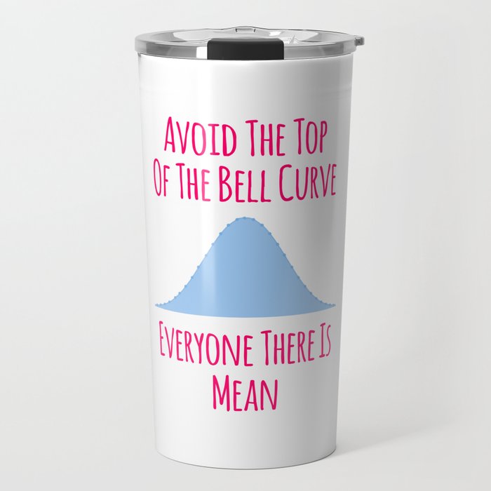 Avoid the Top of the Bell Curve Fun Quote Travel Mug