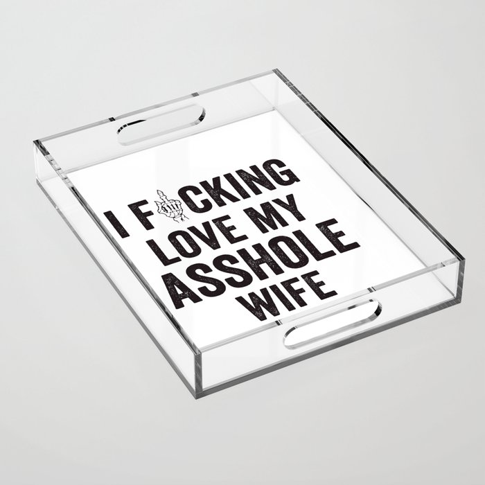 I Fucking Love My Asshole Wife Acrylic Tray
