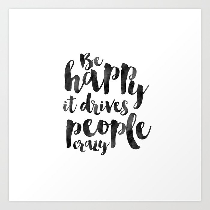 Be Happy Sign Be Happy It Drives People Crazy Positive Quote Motivational Quote Quote Prints Typog Art Print By Aleksmorin Society6