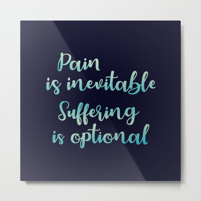 Pain Is Inevitable Suffering Is Optional Metal Print