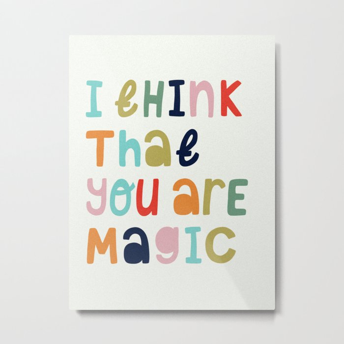 I Think That Your Are Magic Metal Print