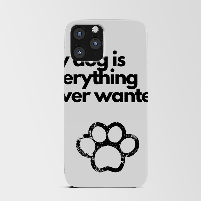 My dog is everything I ever wanted iPhone Card Case