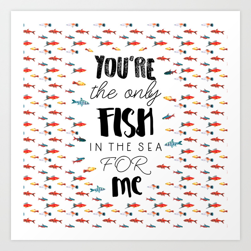 You Re The Only Fish In The Sea For Me Art Print By Darkmaskedcats Society6 You Re The Only Fish In The Sea For Me Art Print By Darkmaskedcats Society6
