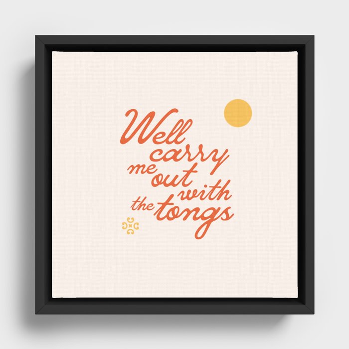 "Well carry me out with the tongs" - old timey vintage slang in retro mod script font Framed Canvas