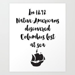 In 1492 Native Americans discovered Columbus lost at sea Quote Art Print