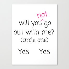 Will you not go out with me? Yes Yes Canvas Print