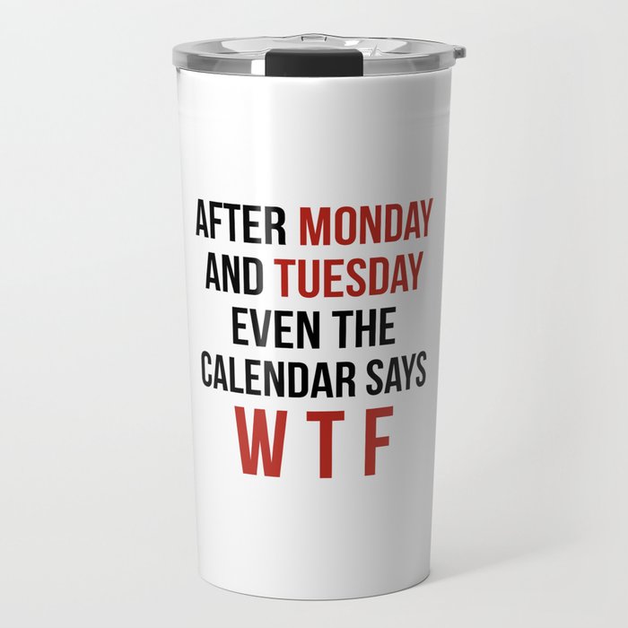 After Monday and Tuesday Even The Calendar Says WTF Travel Mug