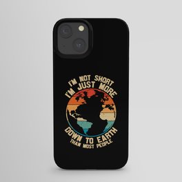 I'm Not Short Just More Down To Earth iPhone Case