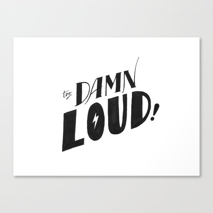 Too damn loud! Canvas Print