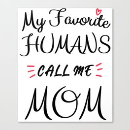 My Favorite Humans Call Me Mom Canvas Print