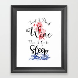 First I Drink the Wine, Then I Go to Sleep Framed Art Print