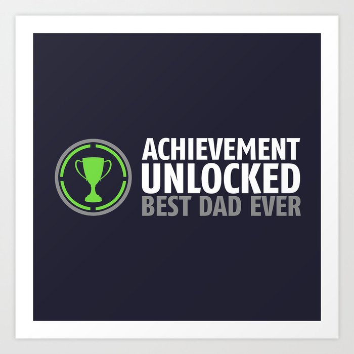 Achievement Unlocked - Best Dad Ever Art Print