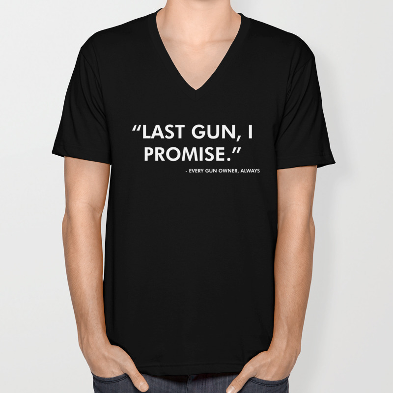 Funny Gun Lover Pro Second Amendment Rights USA Last Gun I Promise Funny  Fake Quote V Neck T Shirt by KNUXX Shop | Society6
