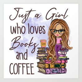Just A Girl Who Loves Books And Coffee Art Print