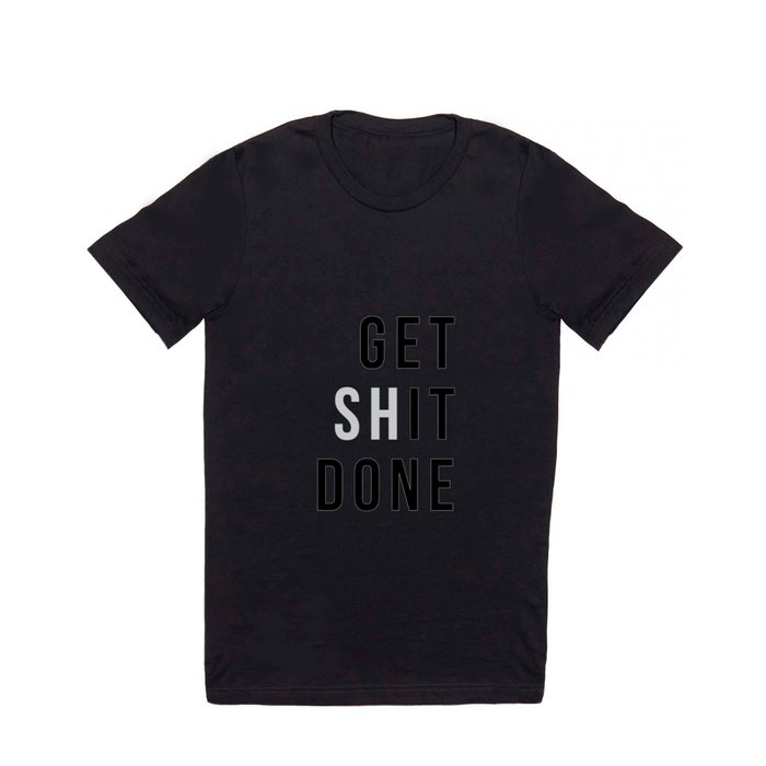 Get Sh(it) Done // Get Shit Done T Shirt