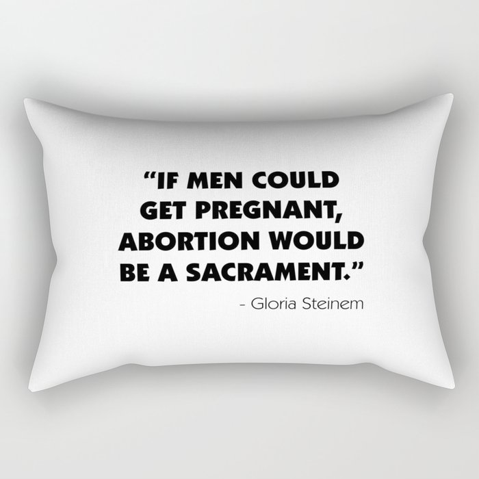 If Men Could Get Pregnant Abortion Would Be A Sacrament Rectangular Pillow By Everyday Inspiration Society6