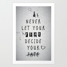 Never Let your fear decide your fate quote Art Print