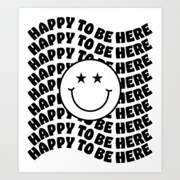 HAPPY TO BE HERE SMILEY Art Print