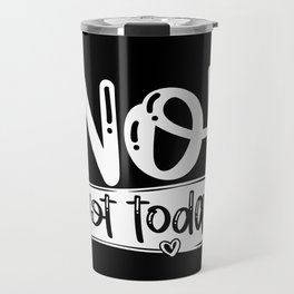 No Not Today Funny Quote Travel Mug