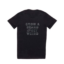 Grow A Beard & Get Weird T Shirt