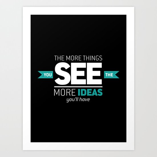 ...The More Ideas You'll Have Art Print