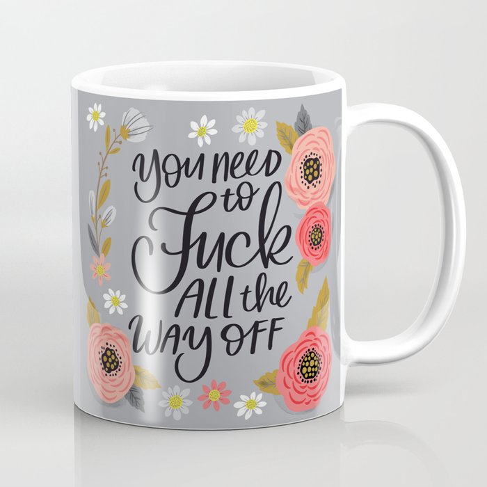 Pretty Swe*ry: You Need to Fuck All The Way Off Coffee Mug