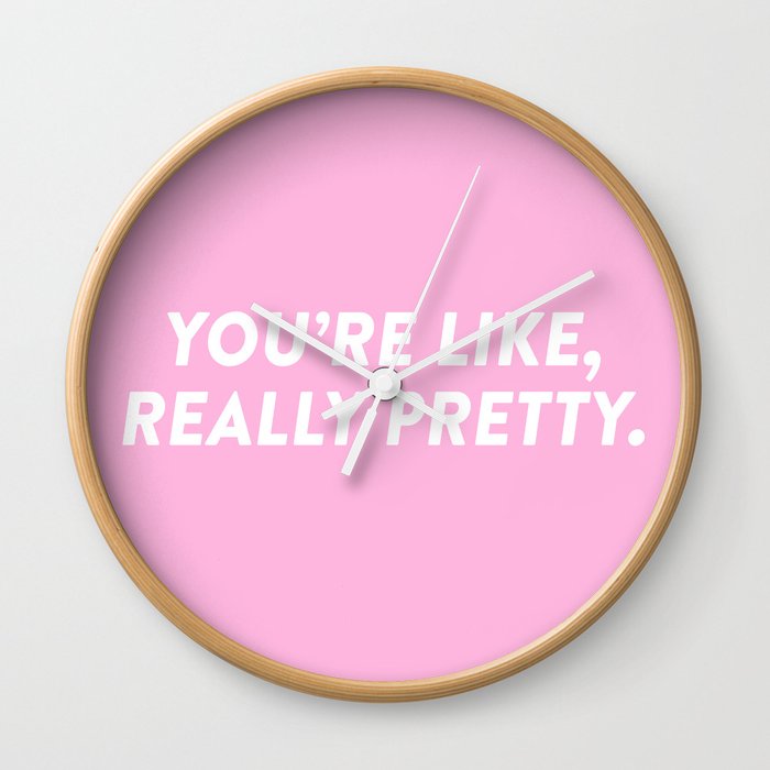 You're Like, Really Pretty. Wall Clock