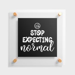 Stop Expecting Normal Floating Acrylic Print