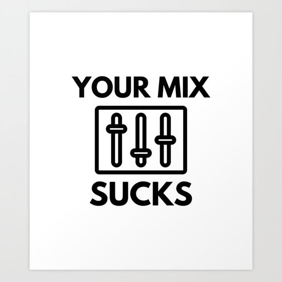 Your Mix Sucks Mixing Audio Engineer Humor Art Print by EllipsisConceptsApparel Society6