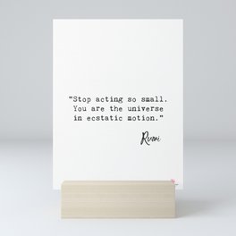 “Stop acting so small. You are the universe in ecstatic motion.” Mini Art Print