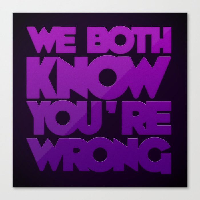 We Both Know You're Wrong Canvas Print
