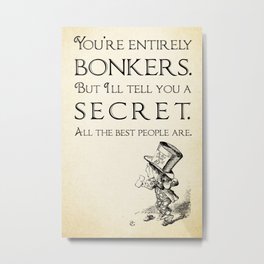 Alice in Wonderland Quote ~ The Mad Hatter ~ You're entirely bonkers, All the best people are. 0110 Metal Print