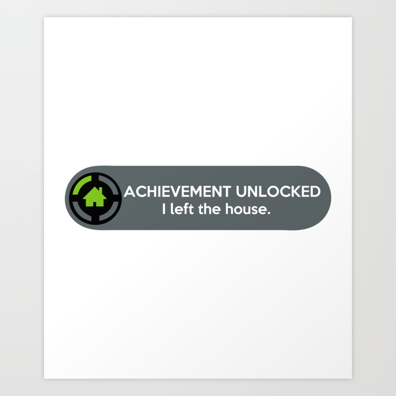 Achievement Unlocked I Left The House Funny Quote Art Print By Azza1070 Society6
